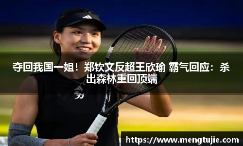 夺回我国一姐！郑钦文反超王欣瑜 霸气回应：杀出森林重回顶端